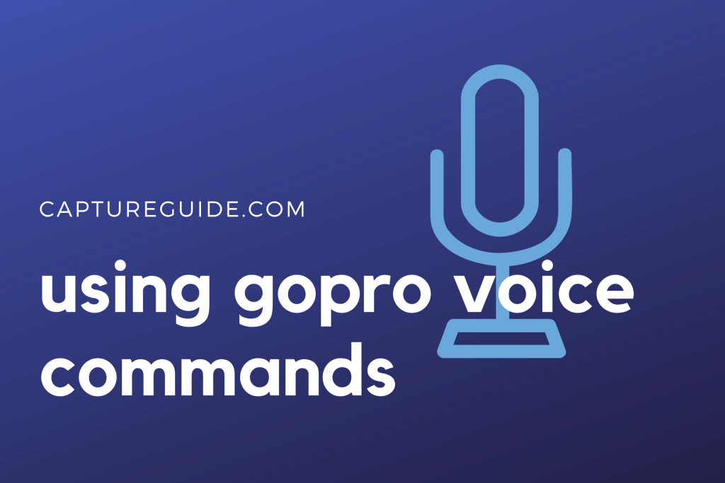 Controlling Your GoPro With Voice Commands Capture Guide